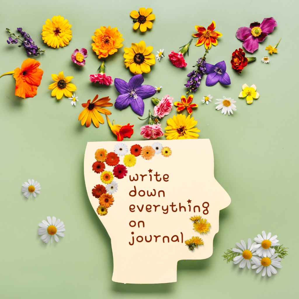 Write down everything on Journal