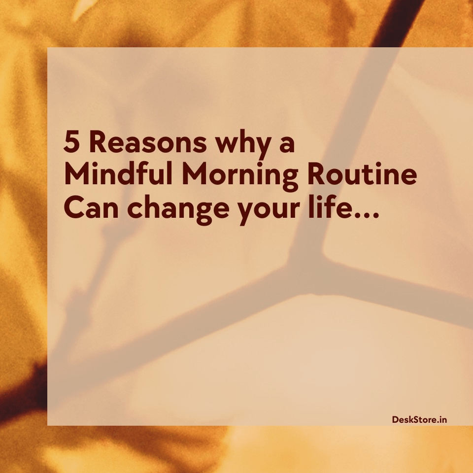 5 Reasons Why a Mindful Morning Routine Can Change Your Life